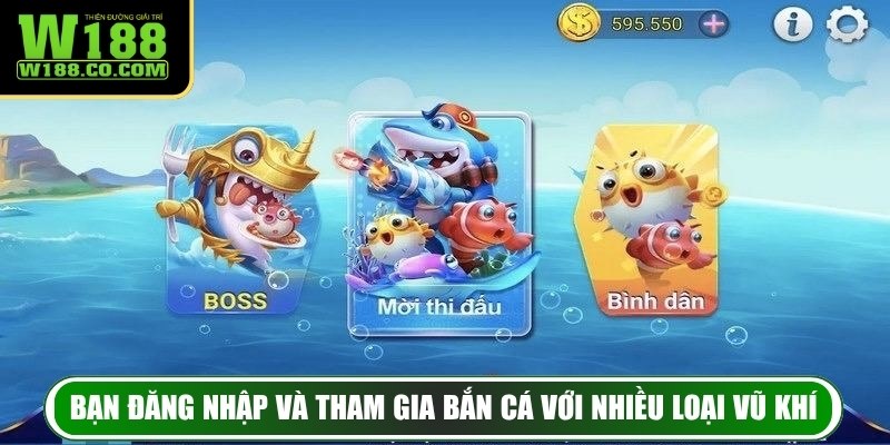 Bạn đăng nhập và tham gia bắn cá với nhiều loại vũ khí