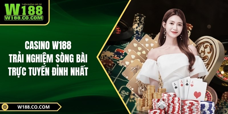Casino W188 – Trải Nghiệm Sòng Bài Trực Tuyến Đỉnh Nhất 1 Casino W188