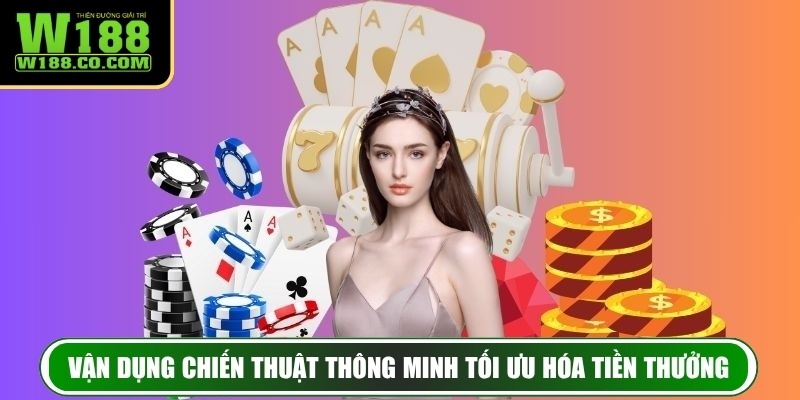 Casino W188 – Trải Nghiệm Sòng Bài Trực Tuyến Đỉnh Nhất 4 Vận dụng chiến thuật thông minh tối ưu hóa tiền thưởng
