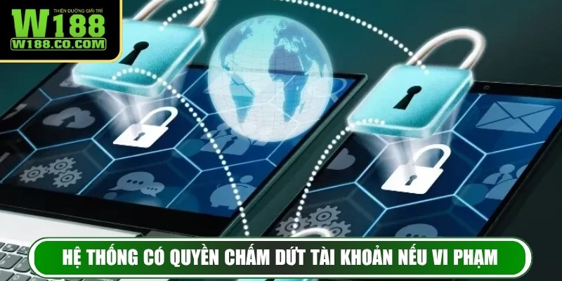 Hệ thống có quyền chấm dứt tài khoản nếu vi phạm