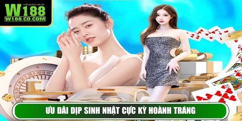 Khuyến Mãi W188 - Tổng Hợp Các Ưu Đãi Độc Quyền Hấp Dẫn 3 Ưu đãi dịp sinh nhật cực kỳ hoành tráng