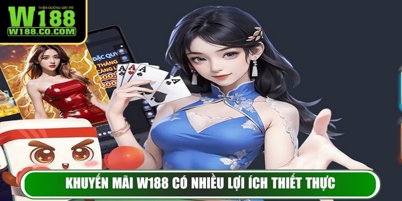 Khuyến Mãi W188 - Tổng Hợp Các Ưu Đãi Độc Quyền Hấp Dẫn 2 Khuyến mãi W188 có nhiều lợi ích thiết thực