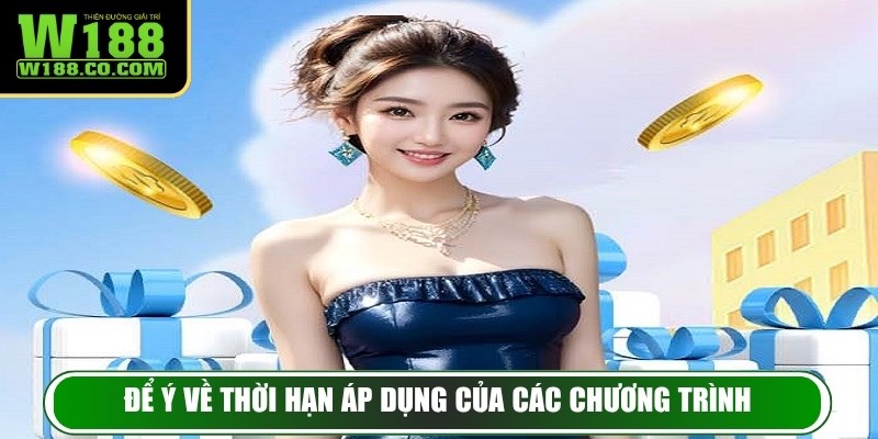 Khuyến Mãi W188 - Tổng Hợp Các Ưu Đãi Độc Quyền Hấp Dẫn 4 Để ý về thời hạn áp dụng của các chương trình