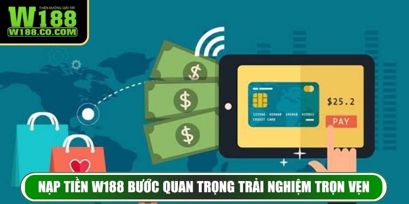 Nạp tiền W188 bước quan trọng trải nghiệm trọn vẹn