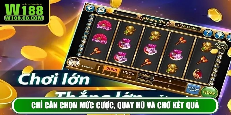 Nổ Hũ W188 – Sự Kết Hợp Giải Trí Và Cơ Hội Kiếm Thưởng 3 Chỉ cần chọn mức cược, quay hũ và chờ kết quả