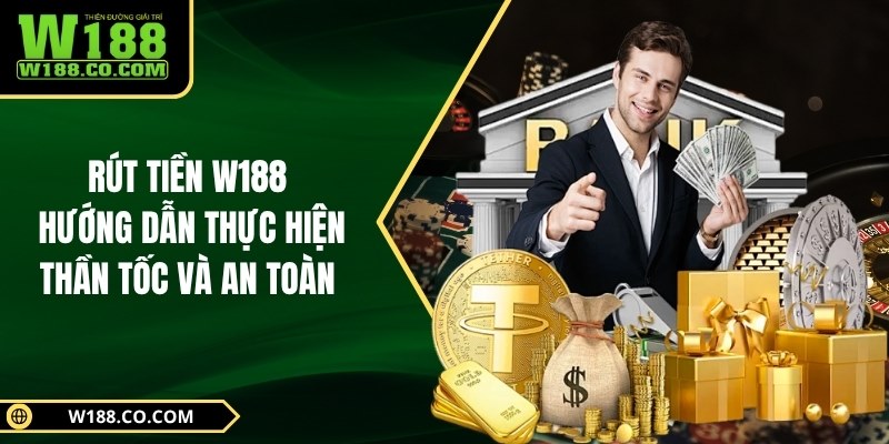 Rút Tiền W188 - Hướng Dẫn Thực Hiện Thần Tốc Và An Toàn 1 Rút Tiền W188