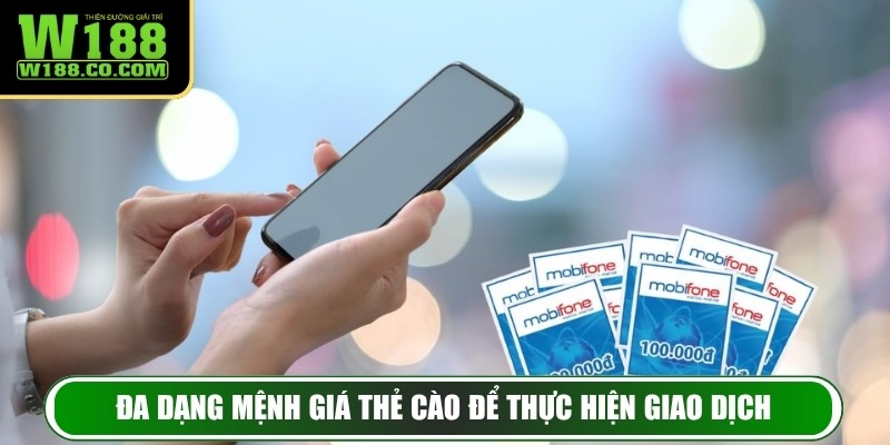 Rút Tiền W188 - Hướng Dẫn Thực Hiện Thần Tốc Và An Toàn 4 Đa dạng mệnh giá thẻ cào để thực hiện giao dịch