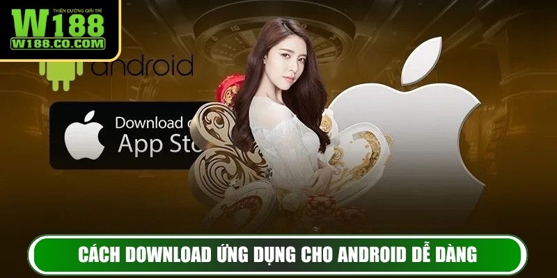 Tải App W188 – Trải Nghiệm Cá Cược Hiện Đại và An Toàn 3 Cách download ứng dụng cho Android dễ dàng