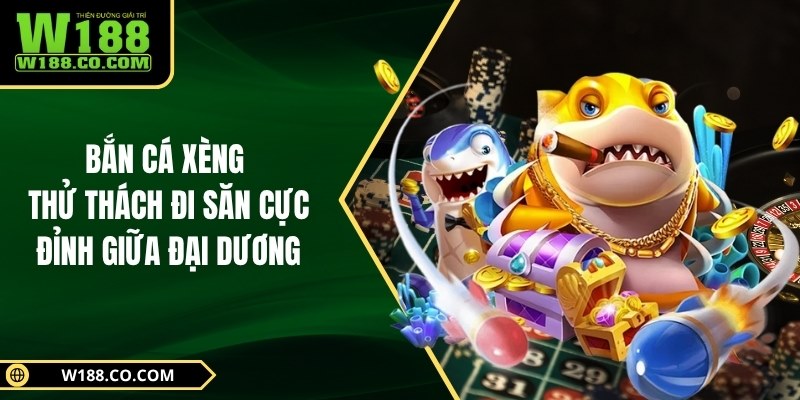 Bắn Cá Xèng – Thử Thách Đi Săn Cực Đỉnh Giữa Đại Dương 1 Bắn Cá Xèng