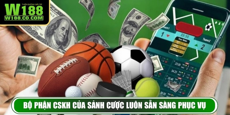 Bộ phận CSKH của sảnh cược luôn sẵn sàng phục vụ