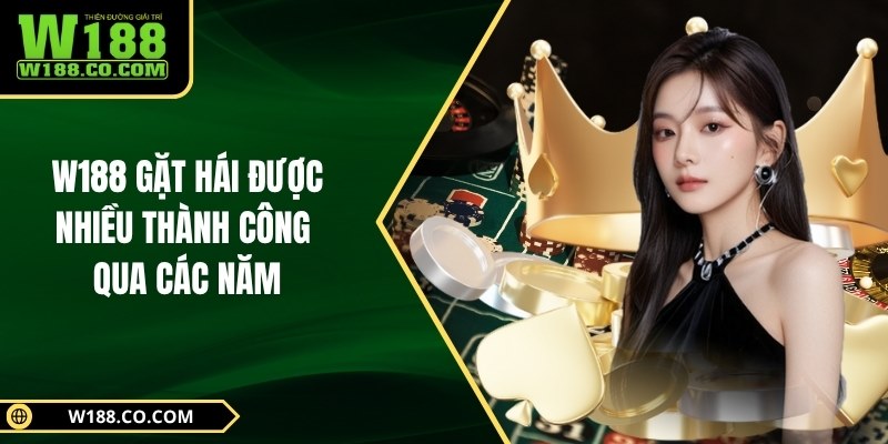 W188 gặt hái được nhiều thành công qua các năm