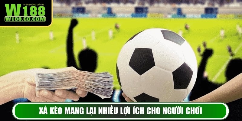 Xả kèo mang lại nhiều lợi ích cho người chơi