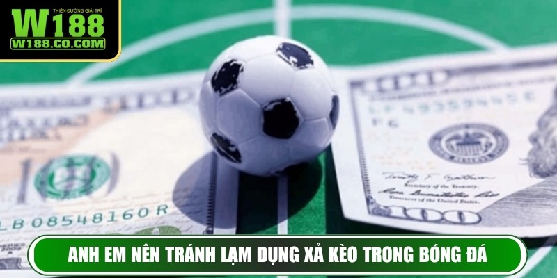 Anh em nên tránh lạm dụng xả kèo trong bóng đá